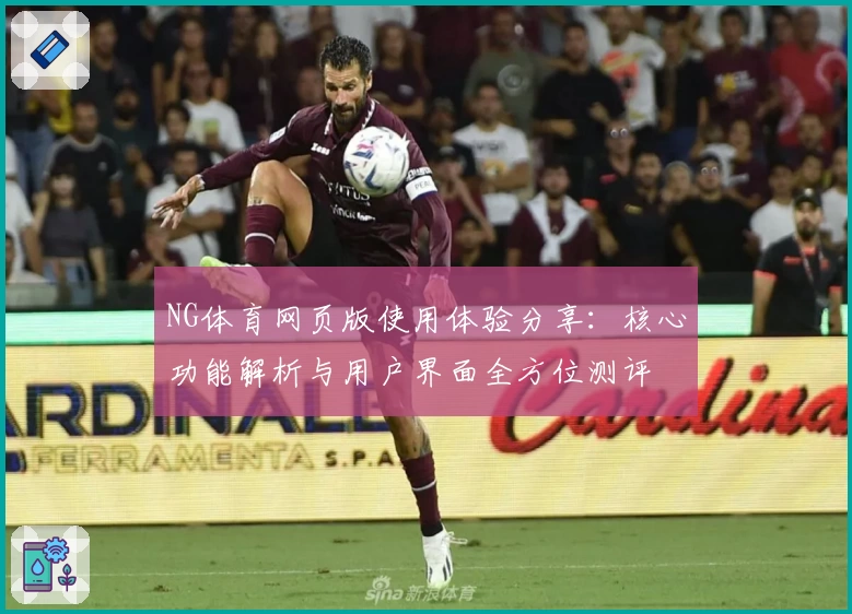 NG体育网页版使用体验分享：核心功能解析与用户界面全方位测评