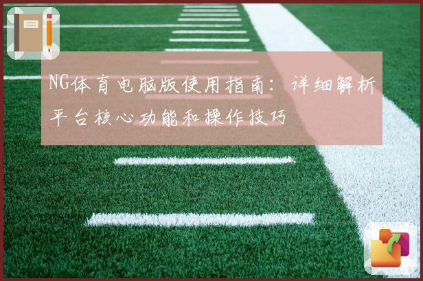 NG体育电脑版使用指南：详细解析平台核心功能和操作技巧