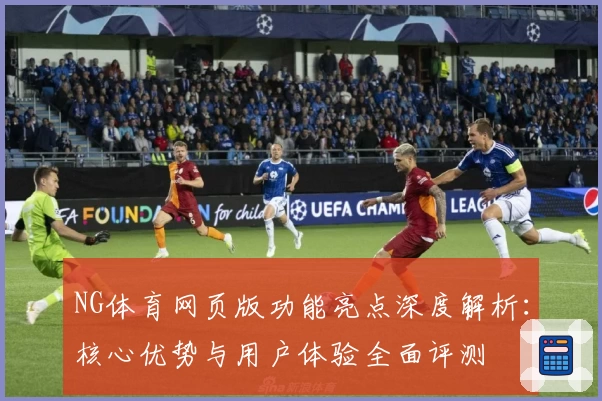NG体育网页版功能亮点深度解析：核心优势与用户体验全面评测
